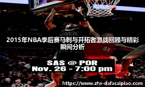 2015年NBA季后赛马刺与开拓者激战回顾与精彩瞬间分析