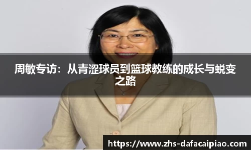 周敏专访：从青涩球员到篮球教练的成长与蜕变之路