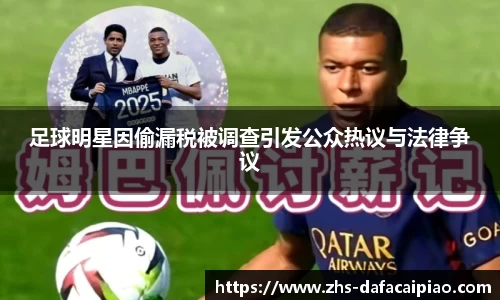 足球明星因偷漏税被调查引发公众热议与法律争议
